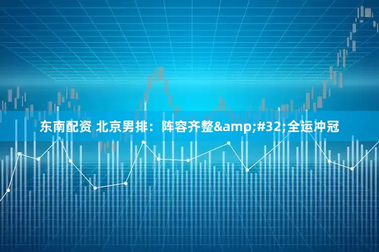 東南配資 北京男排：陣容齊整 全運沖冠