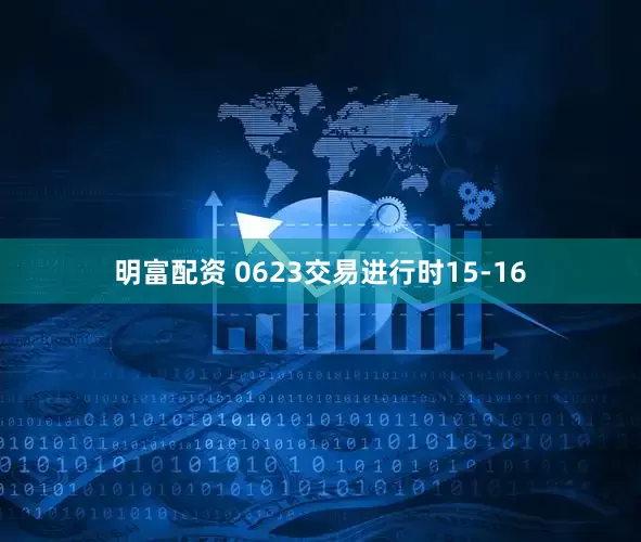 明富配資 0623交易進行時15-16