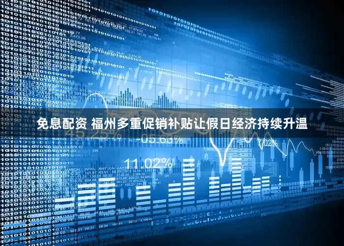 免息配資 福州多重促銷補貼讓假日經(jīng)濟持續(xù)升溫
